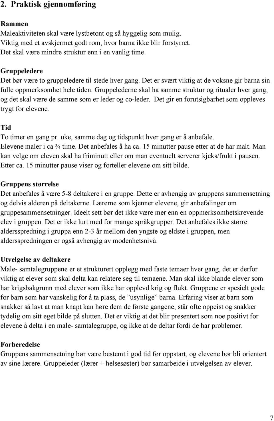 Gruppelederne skal ha samme struktur og ritualer hver gang, og det skal være de samme som er leder og co-leder. Det gir en forutsigbarhet som oppleves trygt for elevene. Tid To timer en gang pr.