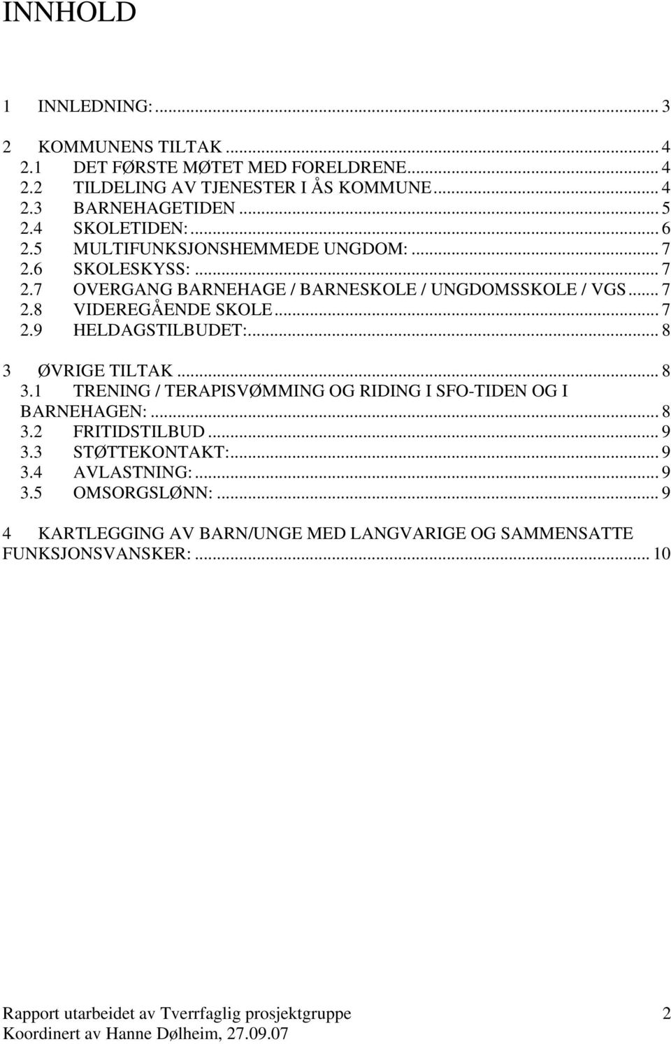 .. 7 2.9 HELDAGSTILBUDET:... 8 3 ØVRIGE TILTAK... 8 3.1 TRENING / TERAPISVØMMING OG RIDING I SFO-TIDEN OG I BARNEHAGEN:... 8 3.2 FRITIDSTILBUD... 9 3.