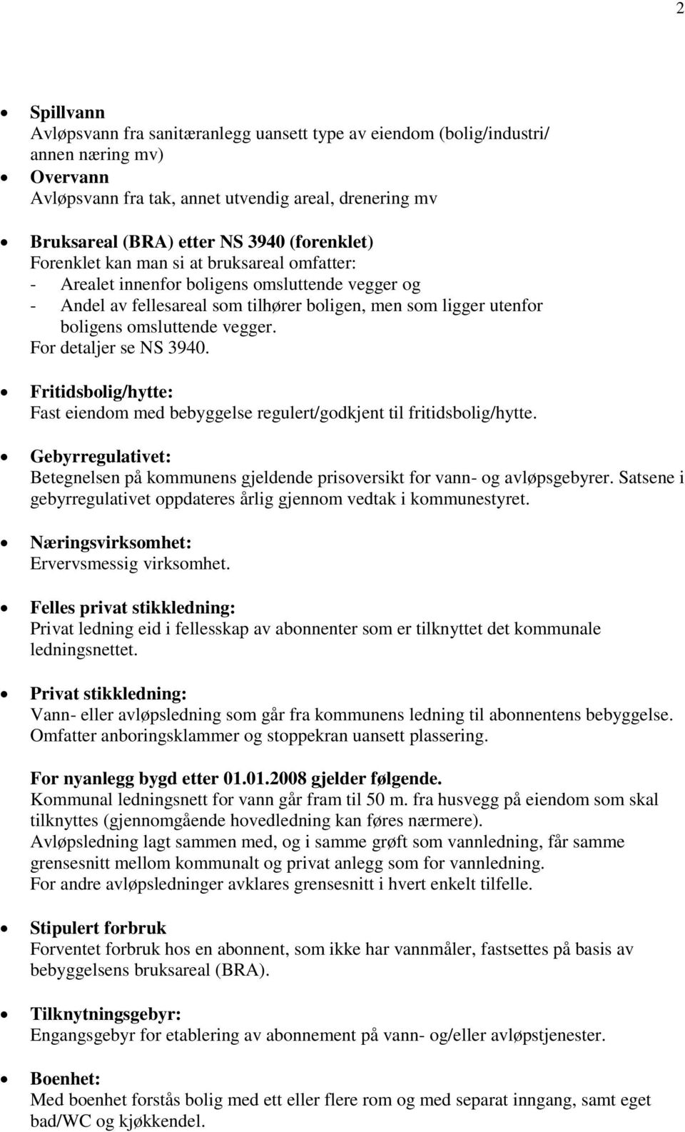 vegger. For detaljer se NS 3940. Fritidsbolig/hytte: Fast eiendom med bebyggelse regulert/godkjent til fritidsbolig/hytte.