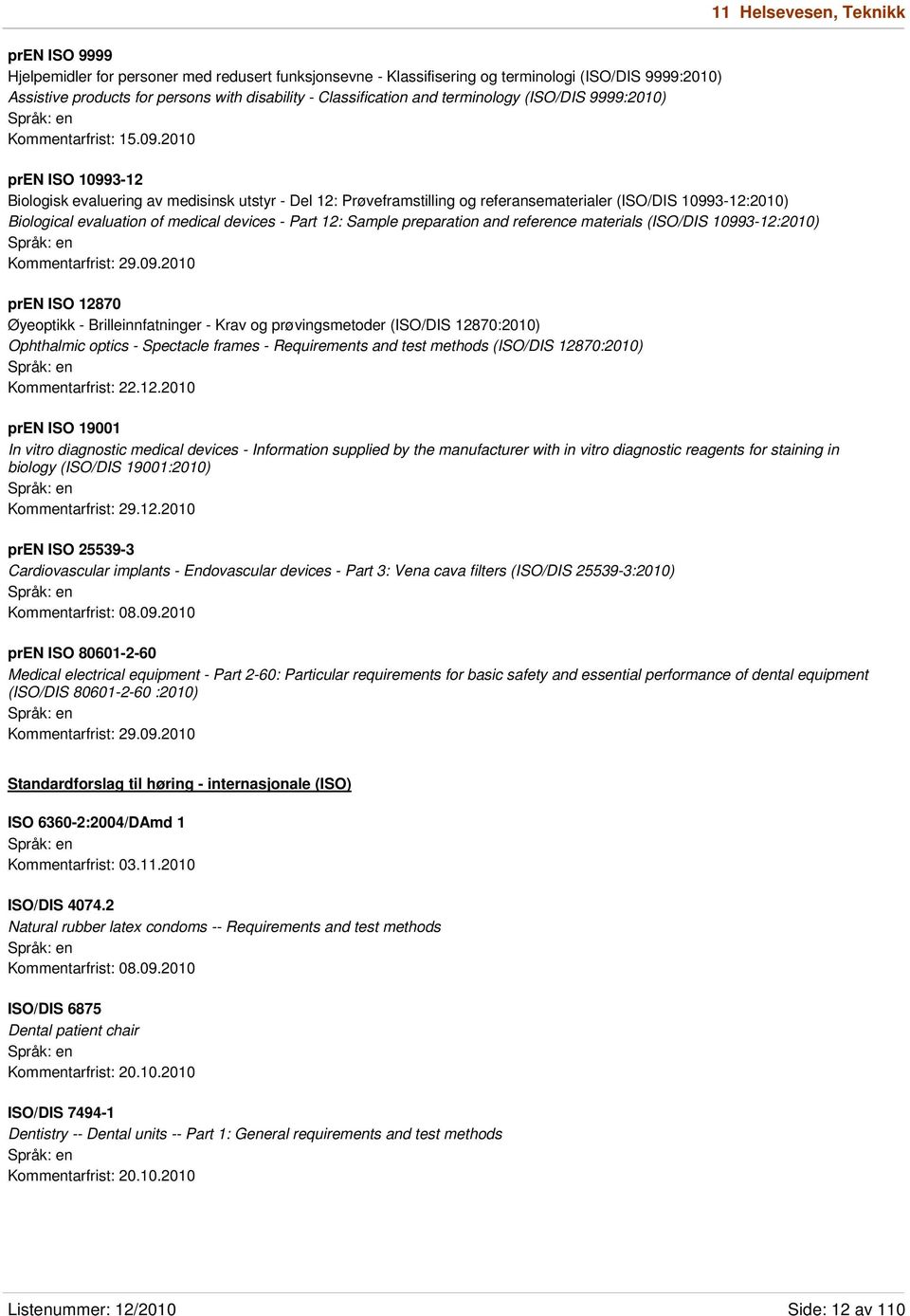 2010 pren ISO 10993-12 Biologisk evaluering av medisinsk utstyr - Del 12: Prøveframstilling og referansematerialer (ISO/DIS 10993-12:2010) Biological evaluation of medical devices - Part 12: Sample