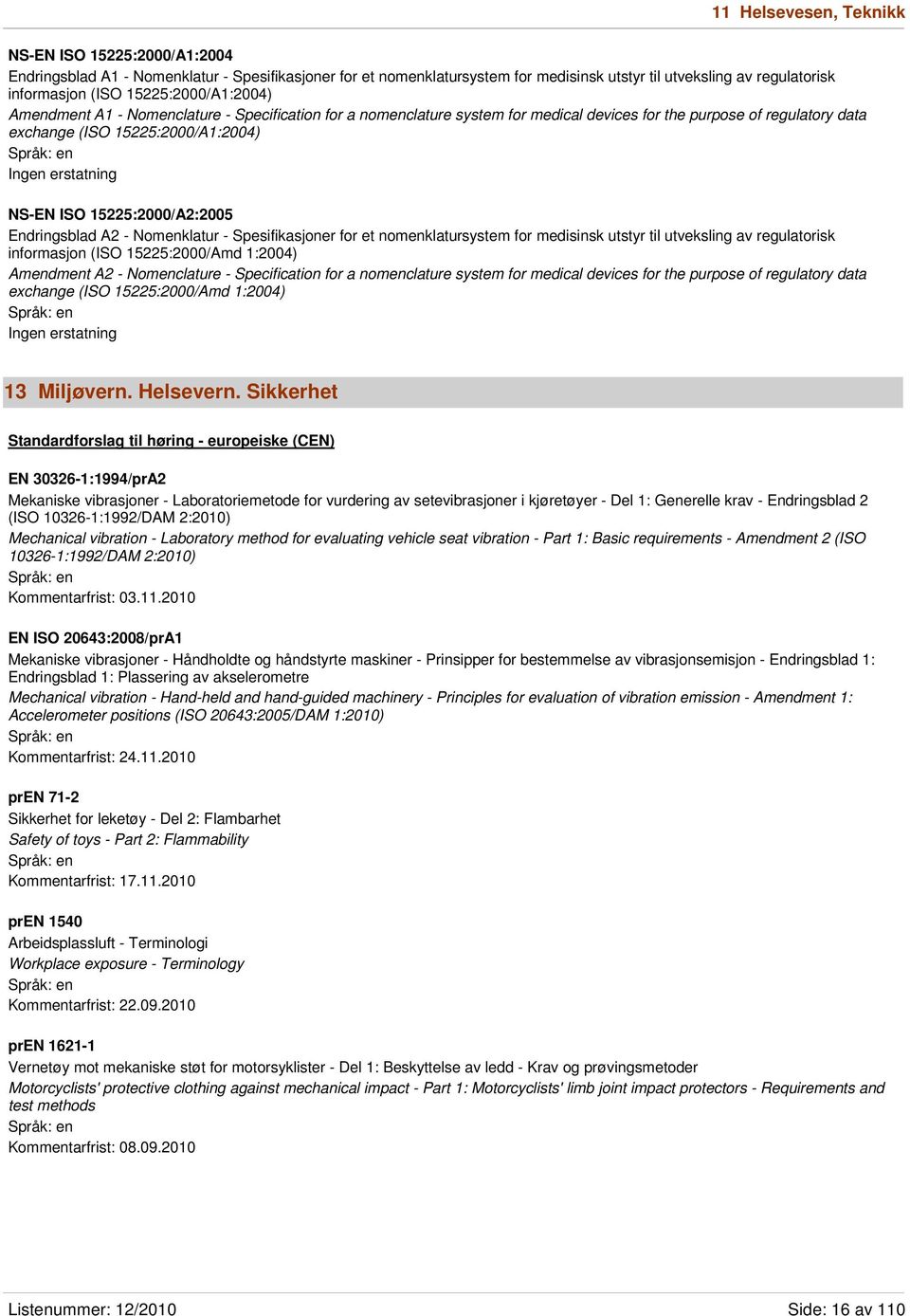 15225:2000/A2:2005 Endringsblad A2 - Nomenklatur - Spesifikasjoner for et nomenklatursystem for medisinsk utstyr til utveksling av regulatorisk informasjon (ISO 15225:2000/Amd 1:2004) Amendment A2 -