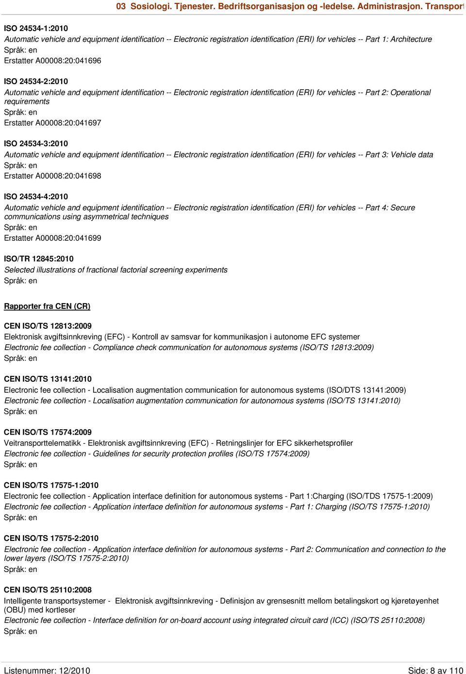 24534-2:2010 Automatic vehicle and equipment identification -- Electronic registration identification (ERI) for vehicles -- Part 2: Operational requirements Erstatter A00008:20:041697 ISO