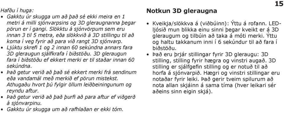 Ljúktu skrefi 1 og 2 innan 60 sekúndna annars fara 3D gleraugun sjálfkrafa í biðstöðu. 3D gleraugun fara í biðstöðu ef ekkert merki er til staðar innan 60 sekúndna.