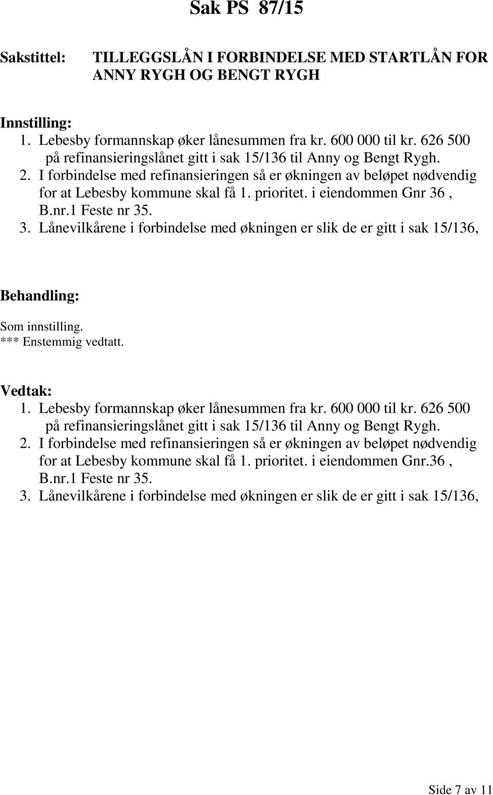 i eiendommen Gnr 36, B.nr.1 Feste nr 35. 3. Lånevilkårene i forbindelse med økningen er slik de er gitt i sak 15/136, Som innstilling. *** Enstemmig vedtatt. 1. Lebesby formannskap øker lånesummen fra kr.