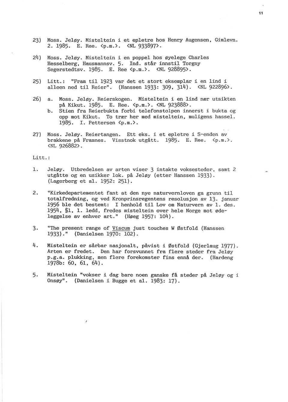 Moss. Jeøy. Reierskogen. Mistetein i en ind nær utsikten på Kikut. 1985. E. Ree. <p.m.>. <NL 923888>. b. Stien fra Reierbukta forbi teefonstopen innerst i bukta og opp mot Kikut.