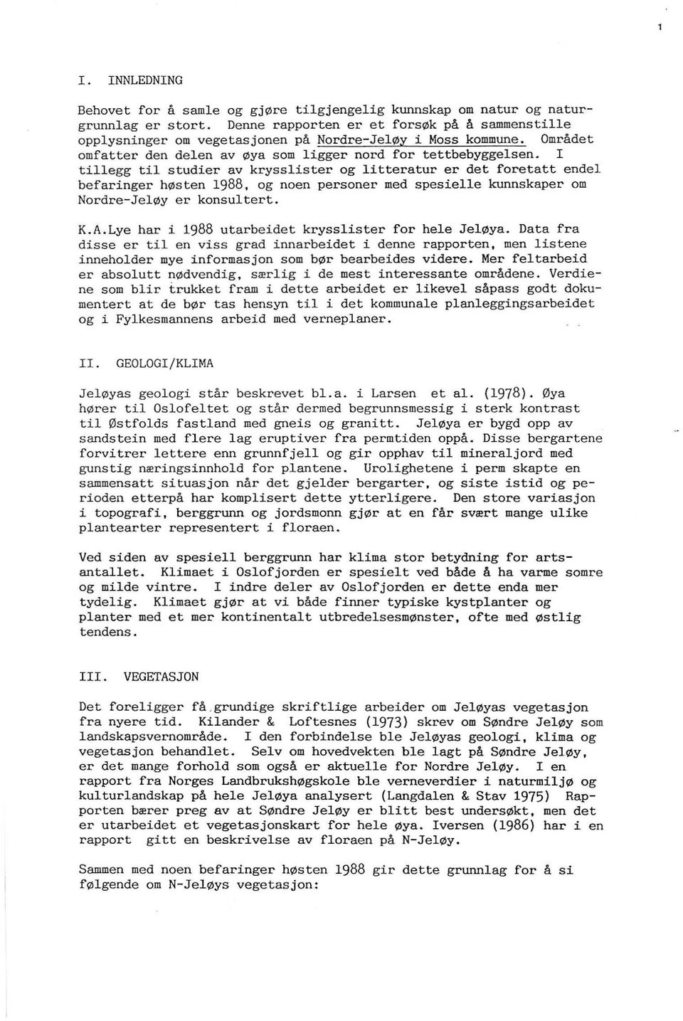 I tiegg ti studier av kryssister og itteratur er det foretatt ende befaringer høsten 1988, og noen personer med spesiee kunnskaper om Nordre-Jeøy er konsutert. K.A.