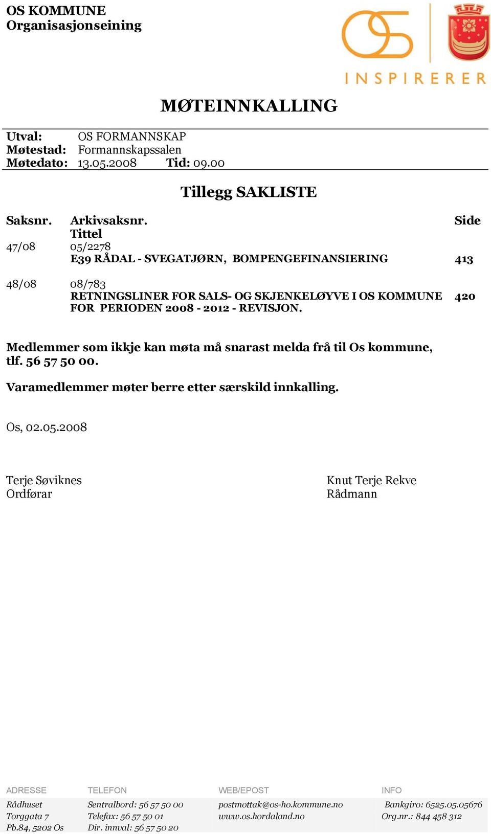 420 Medlemmer som ikkje kan møta må snarast melda frå til Os kommune, tlf. 56 57 50 00. Varamedlemmer møter berre etter særskild innkalling. Os, 02.05.