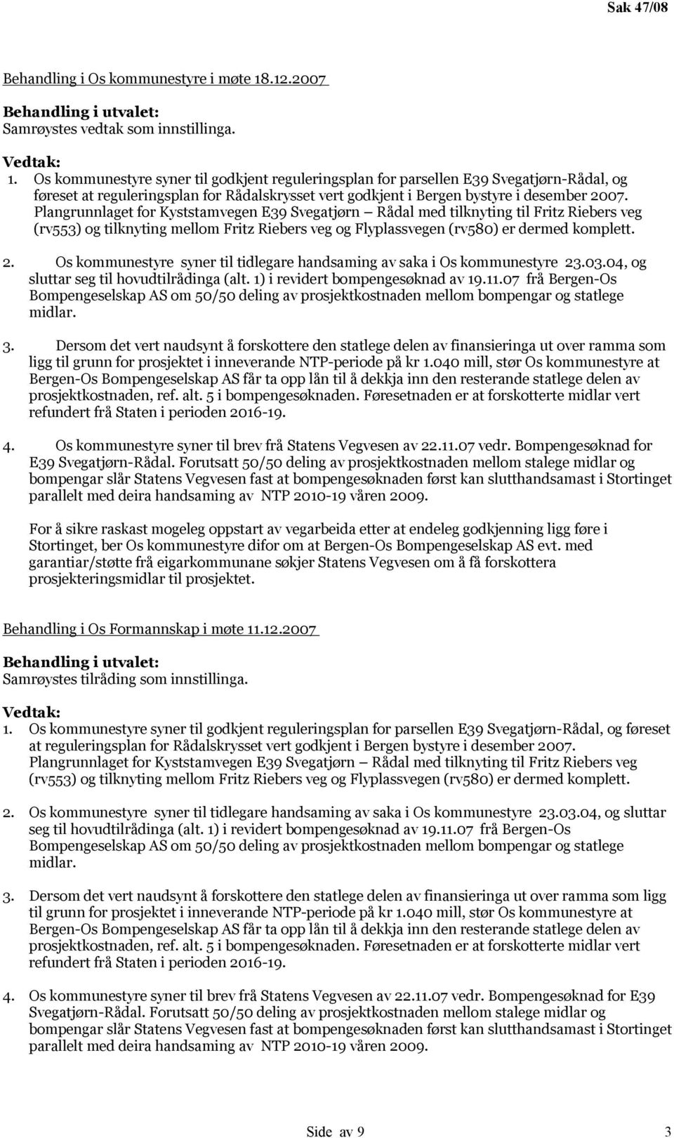 Plangrunnlaget for Kyststamvegen E39 Svegatjørn Rådal med tilknyting til Fritz Riebers veg (rv553) og tilknyting mellom Fritz Riebers veg og Flyplassvegen (rv580) er dermed komplett. 2.