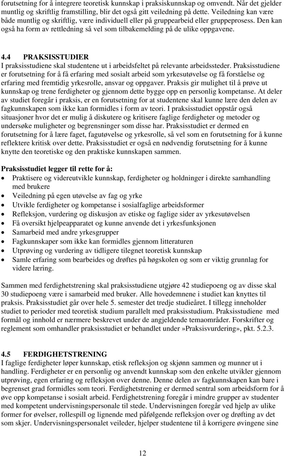 4 PRAKSISSTUDIER I praksisstudiene skal studentene ut i arbeidsfeltet på relevante arbeidssteder.