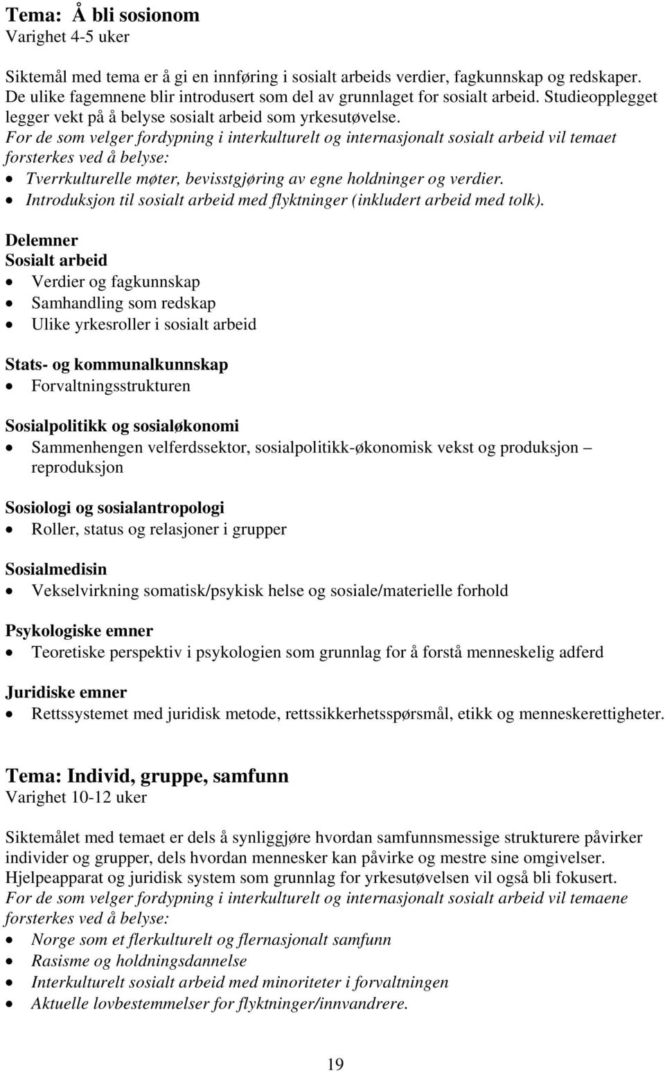 For de som velger fordypning i interkulturelt og internasjonalt sosialt arbeid vil temaet forsterkes ved å belyse: Tverrkulturelle møter, bevisstgjøring av egne holdninger og verdier.