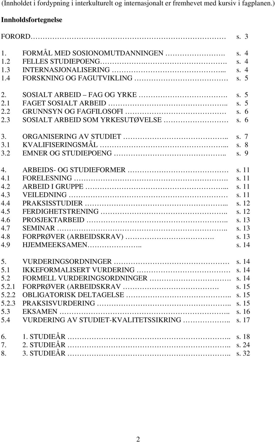 ORGANISERING AV STUDIET.. s. 7 3.1 KVALIFISERINGSMÅL... s. 8 3.2 EMNER OG STUDIEPOENG.. s. 9 4. ARBEIDS- OG STUDIEFORMER s. 11 4.1 FORELESNING. s. 11 4.2 ARBEID I GRUPPE... s. 11 4.3 VEILEDNING s.