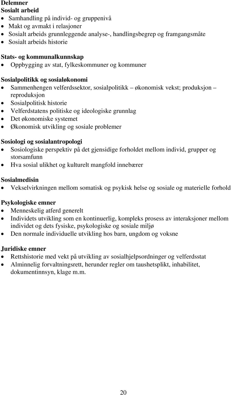 historie Velferdstatens politiske og ideologiske grunnlag Det økonomiske systemet Økonomisk utvikling og sosiale problemer Sosiologi og sosialantropologi Sosiologiske perspektiv på det gjensidige