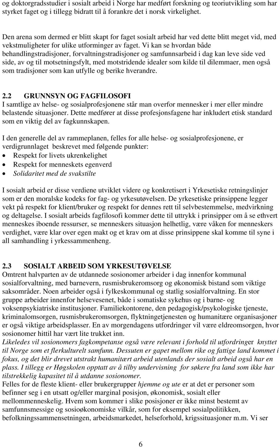 Vi kan se hvordan både behandlingstradisjoner, forvaltningstradisjoner og samfunnsarbeid i dag kan leve side ved side, av og til motsetningsfylt, med motstridende idealer som kilde til dilemmaer, men