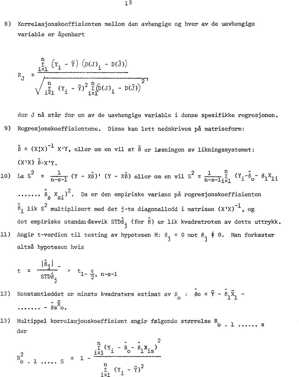 Disse kan lett nedskrives på rnatriseform: (X X )3 î y, eller om en vil at er løsningen av likningssystemet: (XiX) 10) La S2 = ' x)' (Y - X) eller om en vil S2 '51E. e. a X51)2.