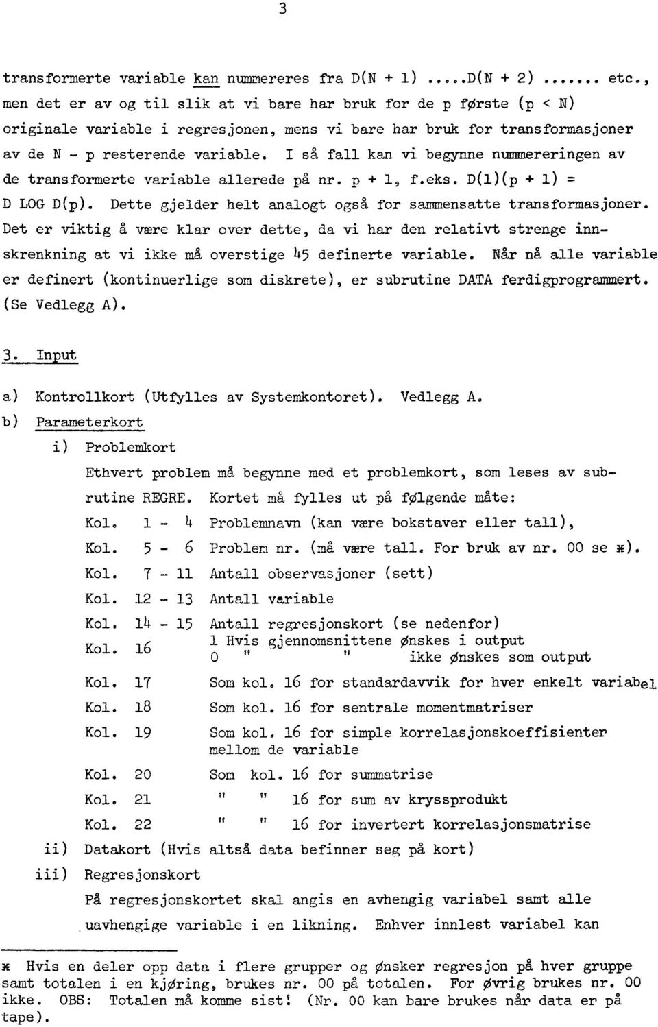 I så fall kan vi begynne nummereringen av de transformerte variable allerede på nr. p + 1, f.eks. D(1)(p + 1) = D LOG D(p). Dette gjelder helt analogt også for sammensatte transformasjoner.