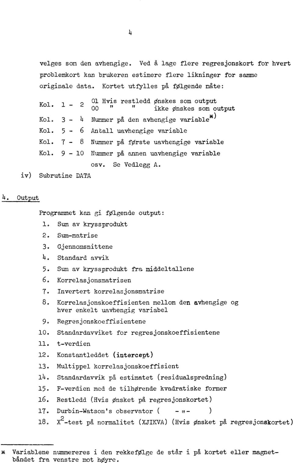 7-8 Nummer på forste uavhengige variable Kol. 9-10 Nummer på annen uavhengige variable osv. Se Vedlegg A. iv) Subrutine DATA Programmet kan gi folgende output: 1. Sum av kryssprodukt 2. Sum-matrise 3.