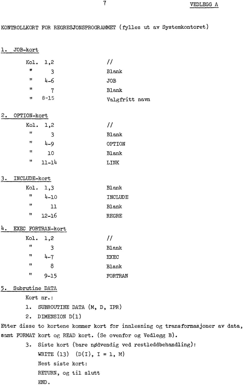 1,2 1/ 3 Blank 4-7 EXEC tt it Blank 9-15 FORTRAN Subrutine DATA Kort nr.: 1. SUBROUTINE DATA (M, D, IPR) 2.