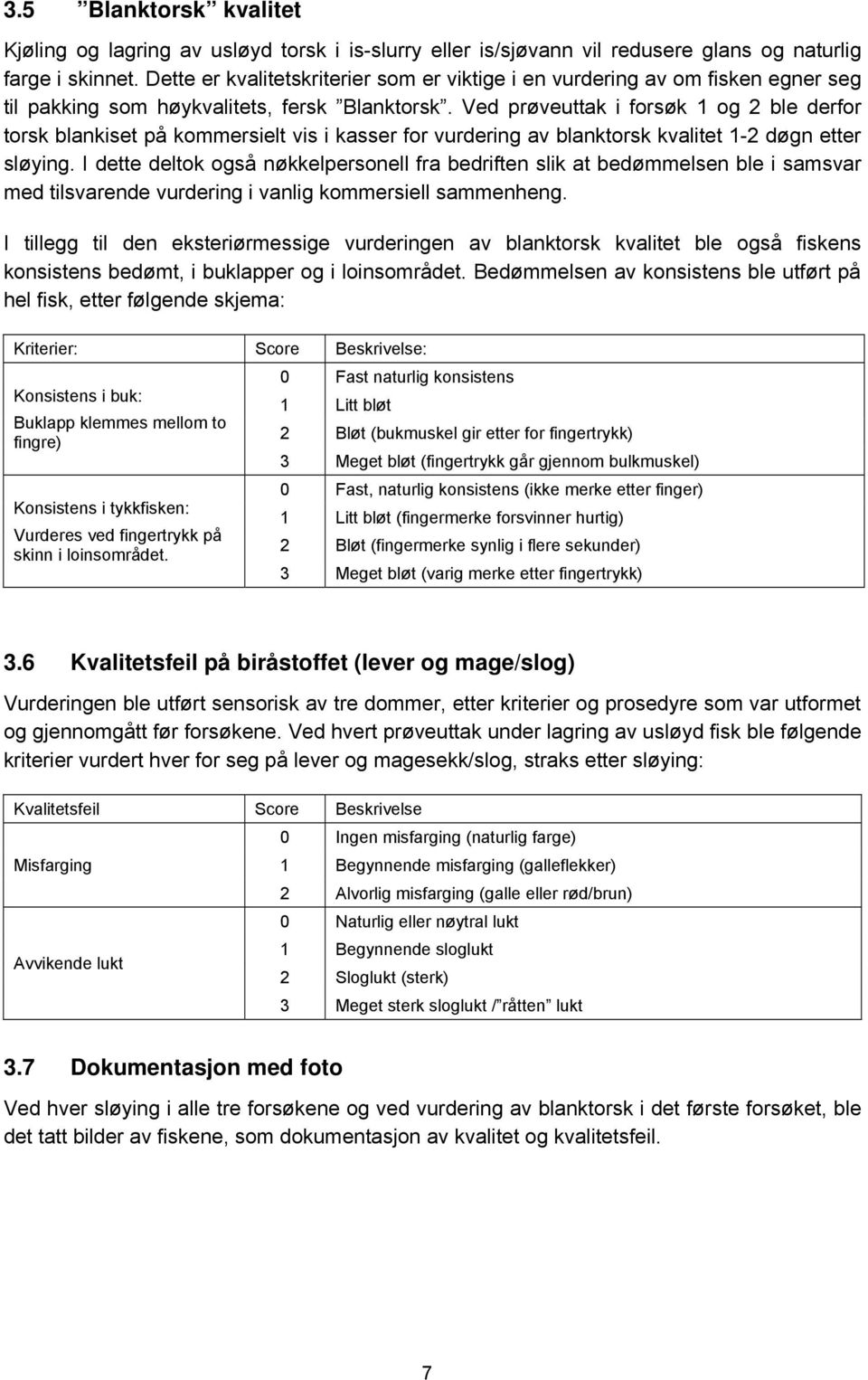 Ved prøveuttak i forsøk 1 og 2 ble derfor torsk blankiset på kommersielt vis i kasser for vurdering av blanktorsk kvalitet 1-2 døgn etter sløying.