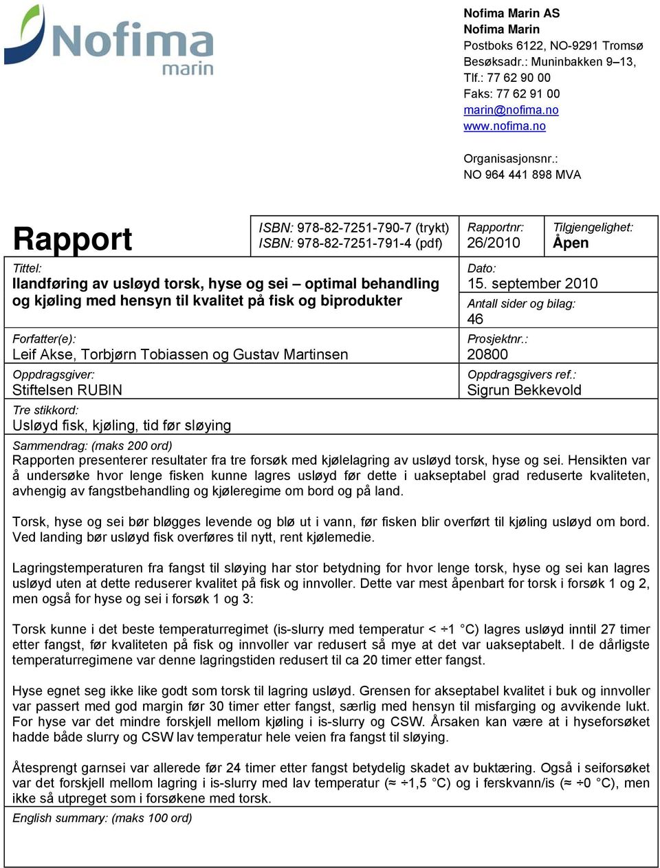 fisk og biprodukter Forfatter(e): Leif Akse, Torbjørn Tobiassen og Gustav Martinsen Oppdragsgiver: Stiftelsen RUBIN Tre stikkord: Usløyd fisk, kjøling, tid før sløying Rapportnr: 26/2010