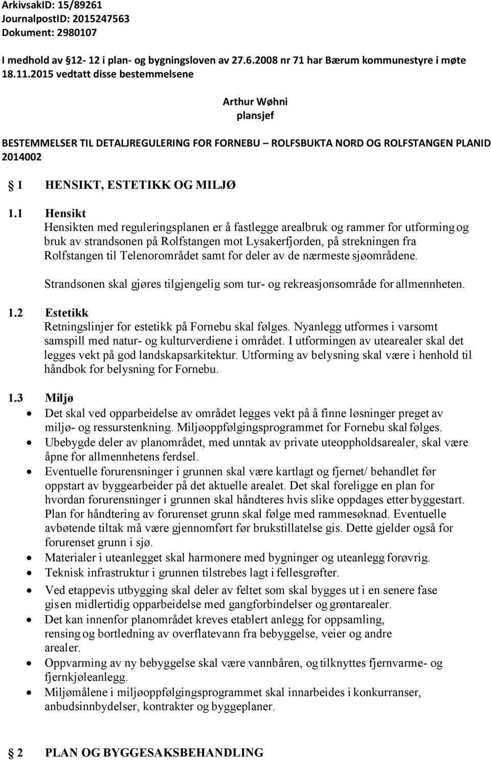 1 Hensikt Hensikten med reguleringsplanen er å fastlegge arealbruk og rammer for utforming og bruk av strandsonen på Rolfstangen mot Lysakerfjorden, på strekningen fra Rolfstangen til Telenorområdet