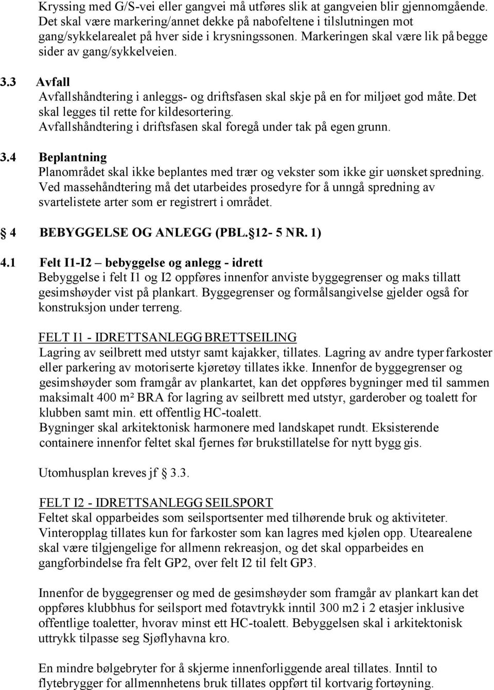 3 Avfall Avfallshåndtering i anleggs- og driftsfasen skal skje på en for miljøet god måte. Det skal legges til rette for kildesortering.