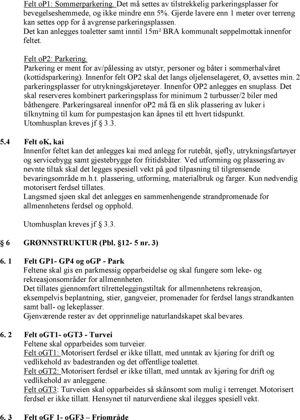 Parkering er ment for av/pålessing av utstyr, personer og båter i sommerhalvåret (kottidsparkering). Innenfor felt OP2 skal det langs oljelenselageret, Ø, avsettes min.