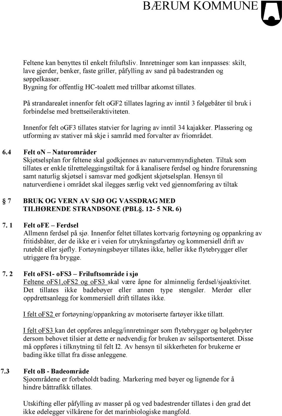 Innenfor felt ogf3 tillates statvier for lagring av inntil 34 kajakker. Plassering og utforming av stativer må skje i samråd med forvalter av friområdet. 6.