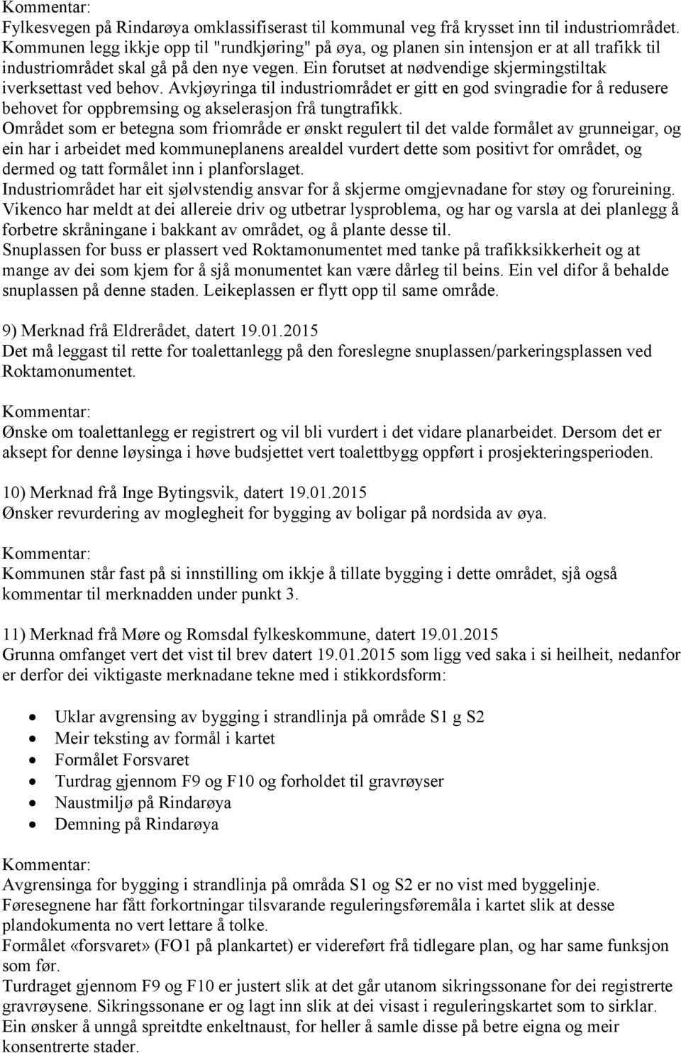 Ein forutset at nødvendige skjermingstiltak iverksettast ved behov. Avkjøyringa til industriområdet er gitt en god svingradie for å redusere behovet for oppbremsing og akselerasjon frå tungtrafikk.