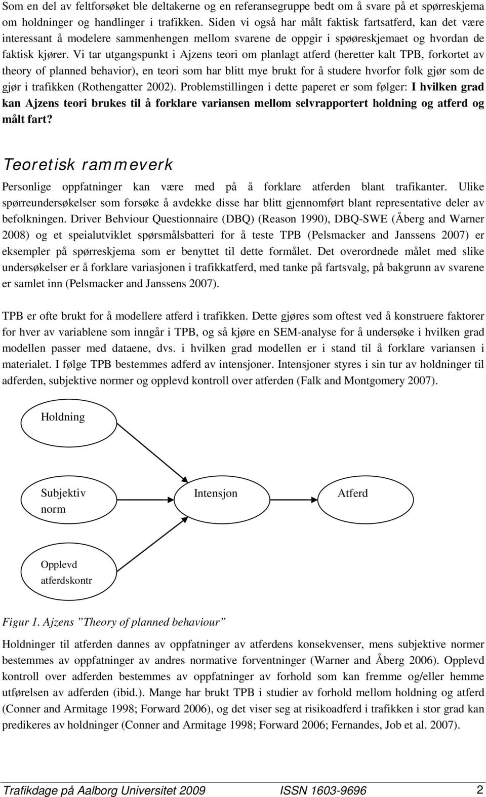 Vi tar utgangspunkt i Ajzens teori om planlagt atferd (heretter kalt TPB, forkortet av theory of planned behavior), en teori som har blitt mye brukt for å studere hvorfor folk gjør som de gjør i