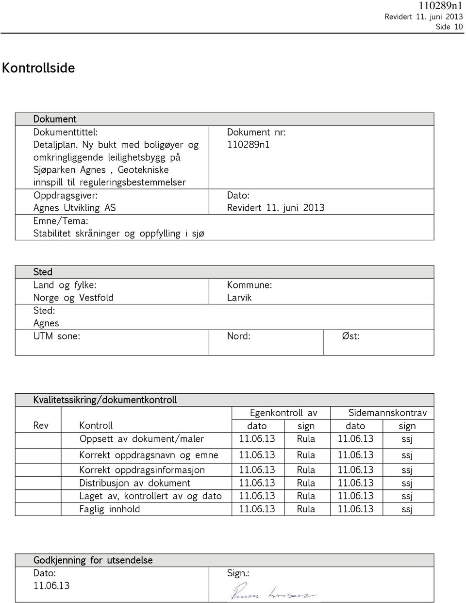 oppfylling i sjø Dokument nr: 110289n1 Dato: Sted Land og fylke: Norge og Vestfold Kommune: Larvik Sted: Agnes UTM sone: Nord: Øst: Kvalitetssikring/dokumentkontroll Egenkontroll av Sidemannskontrav