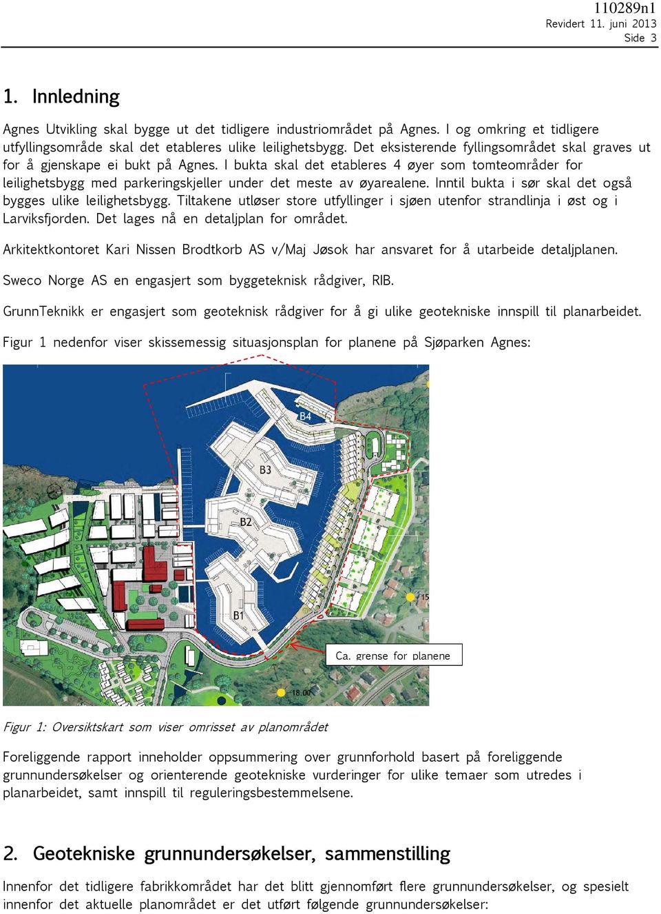 I bukta skal det etableres 4 øyer som tomteområder for leilighetsbygg med parkeringskjeller under det meste av øyarealene. Inntil bukta i sør skal det også bygges ulike leilighetsbygg.