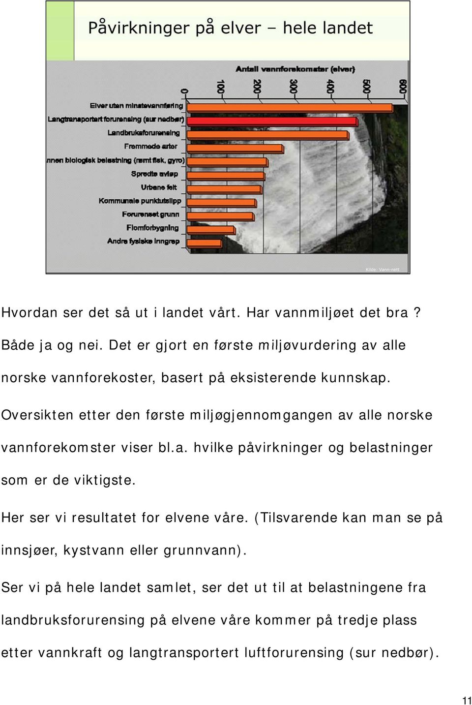 Oversikten etter den første miljøgjennomgangen av alle norske vannforekomster viser bl.a. hvilke påvirkninger og belastninger som er de viktigste.