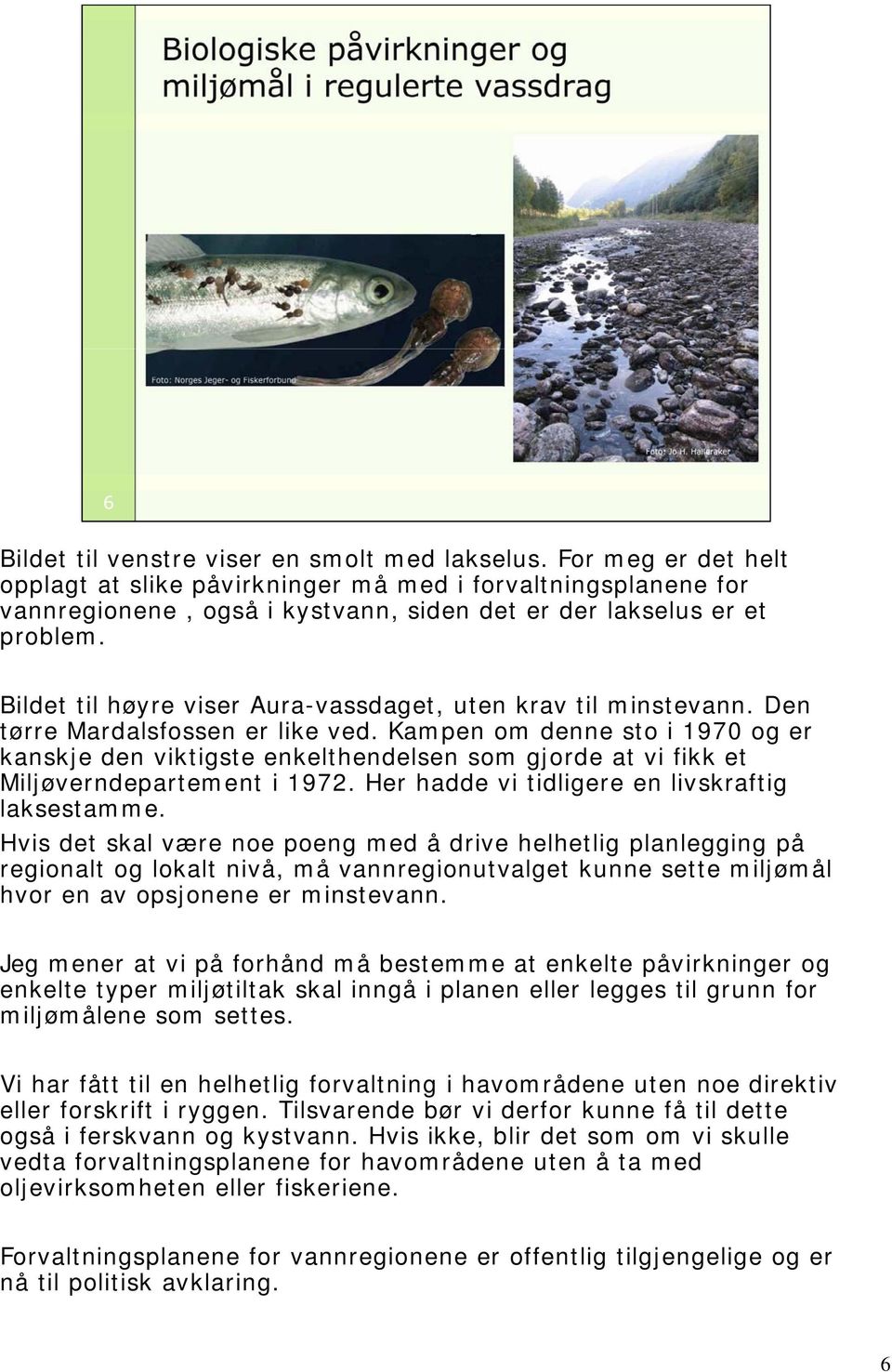 Bildet til høyre viser Aura-vassdaget, uten krav til minstevann. Den tørre Mardalsfossen er like ved.