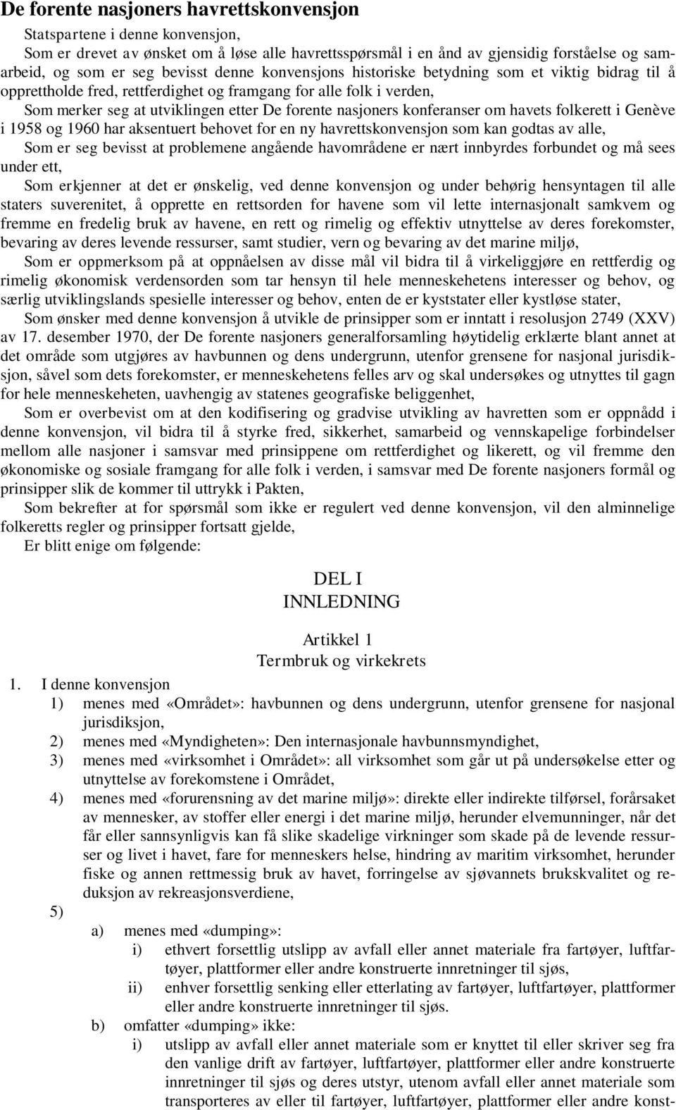 konferanser om havets folkerett i Genève i 1958 og 1960 har aksentuert behovet for en ny havrettskonvensjon som kan godtas av alle, Som er seg bevisst at problemene angående havområdene er nært