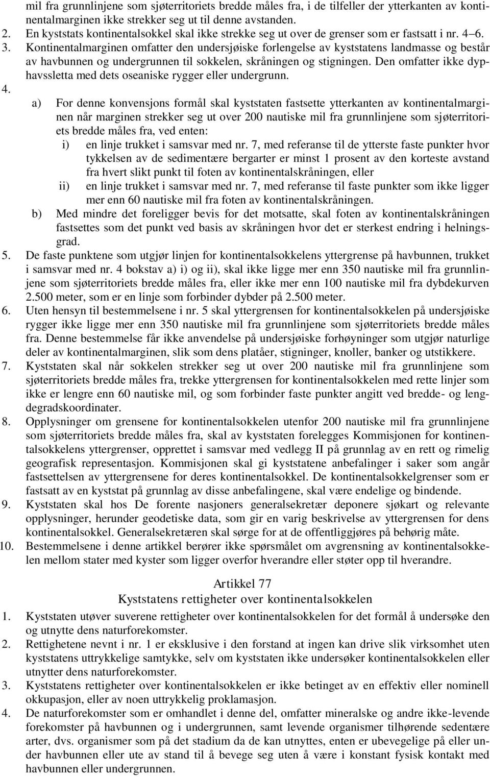 Kontinentalmarginen omfatter den undersjøiske forlengelse av kyststatens landmasse og består av havbunnen og undergrunnen til sokkelen, skråningen og stigningen.