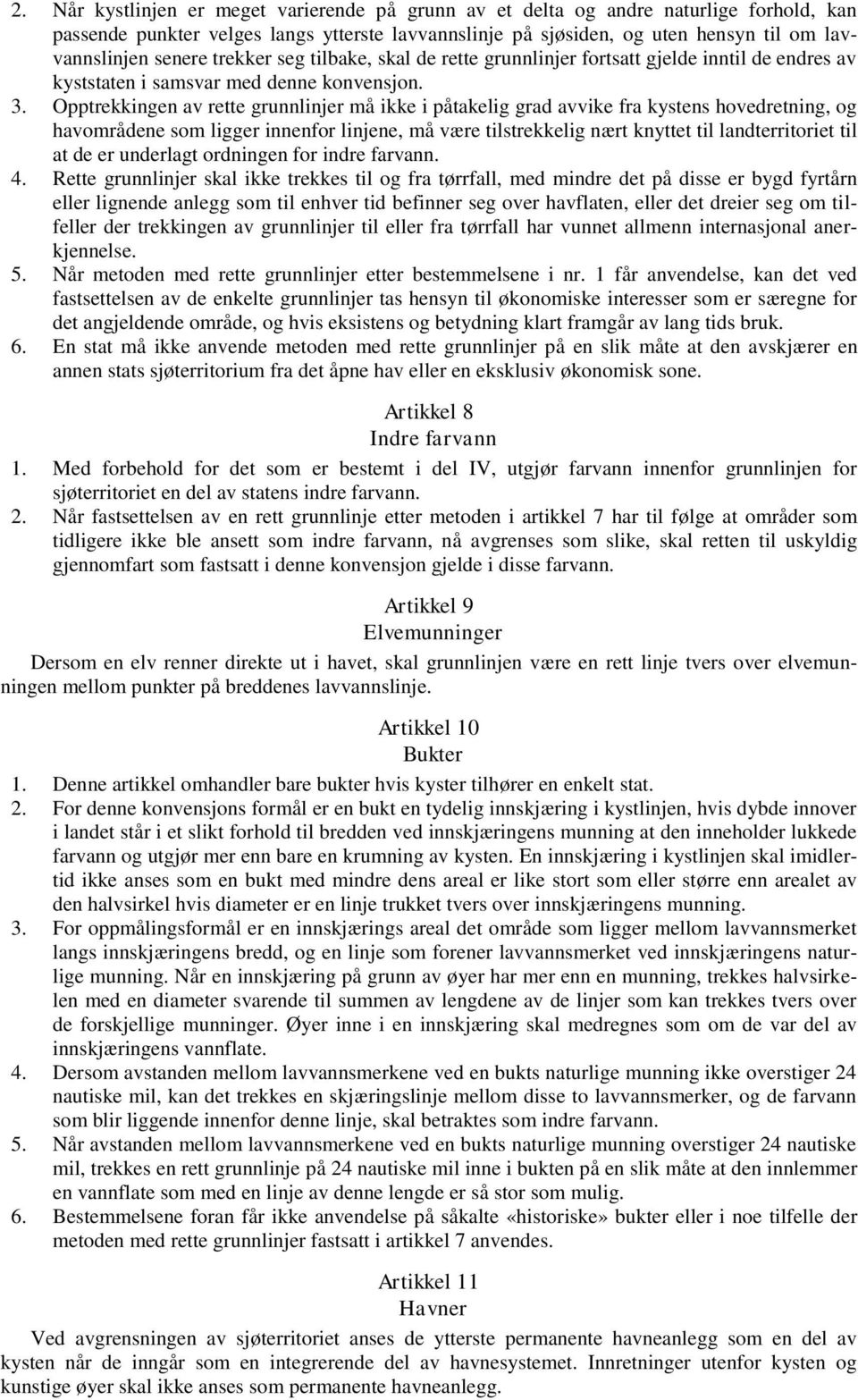 Opptrekkingen av rette grunnlinjer må ikke i påtakelig grad avvike fra kystens hovedretning, og havområdene som ligger innenfor linjene, må være tilstrekkelig nært knyttet til landterritoriet til at