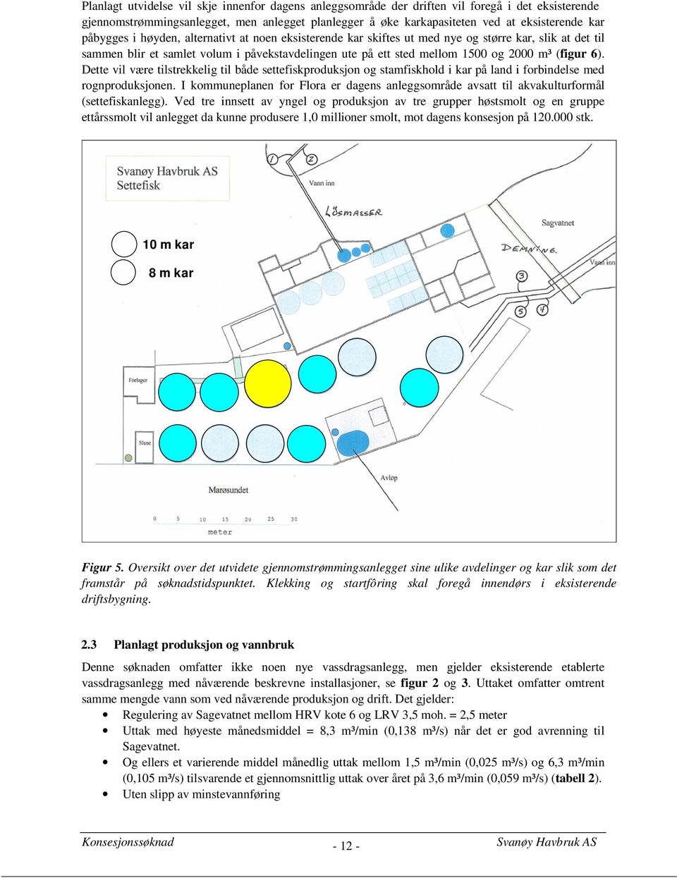 6). Dette vil være tilstrekkelig til både settefiskproduksjon og stamfiskhold i kar på land i forbindelse med rognproduksjonen.