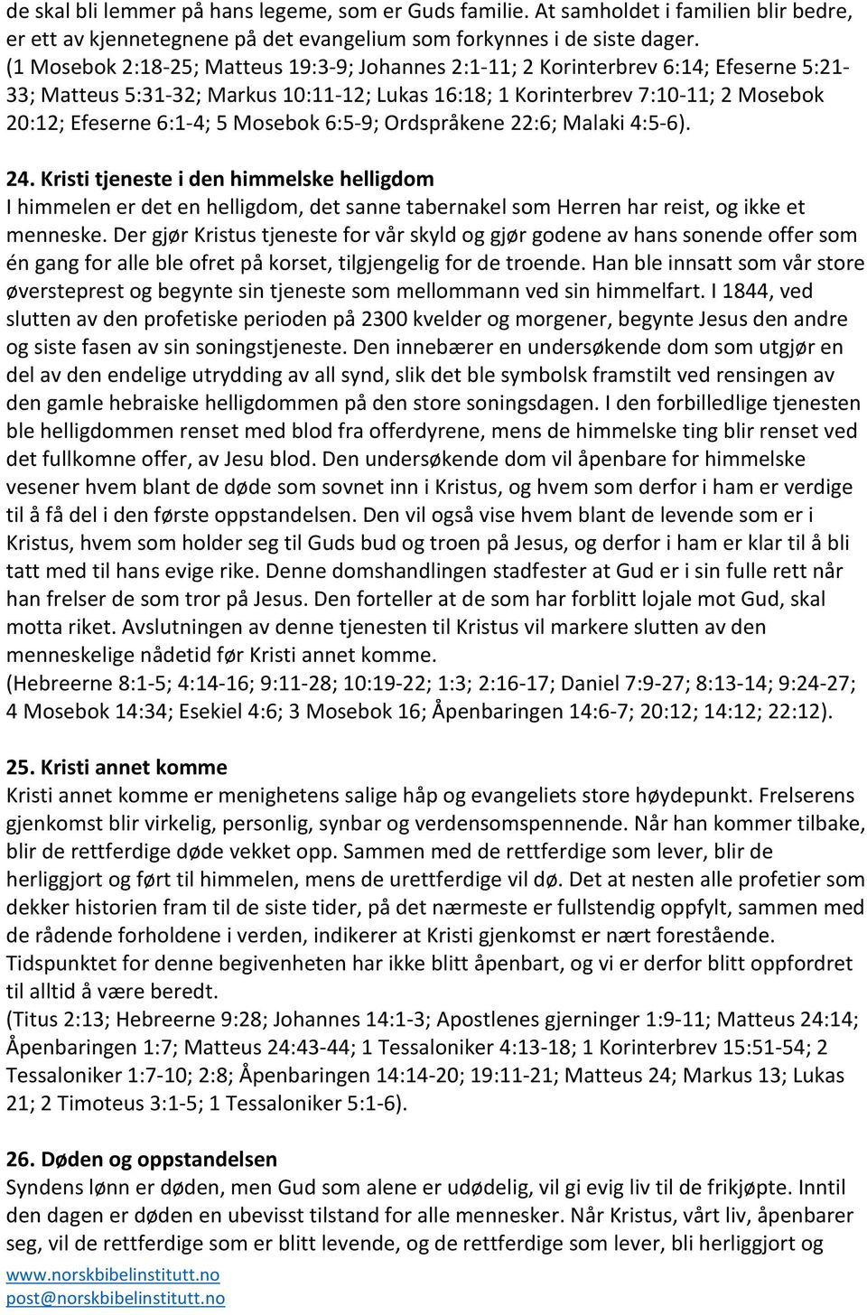 Mosebok 6:5-9; Ordspråkene 22:6; Malaki 4:5-6). 24. Kristi tjeneste i den himmelske helligdom I himmelen er det en helligdom, det sanne tabernakel som Herren har reist, og ikke et menneske.