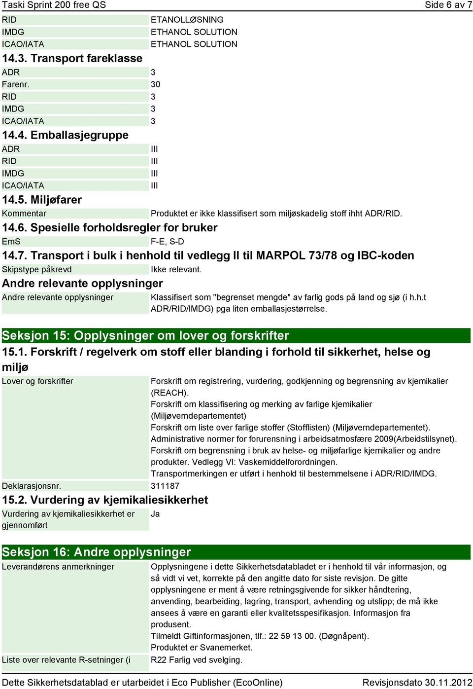 Transport i bulk i henhold til vedlegg II til MARPOL 73/78 og IBC-koden Skipstype påkrevd Ikke relevant.