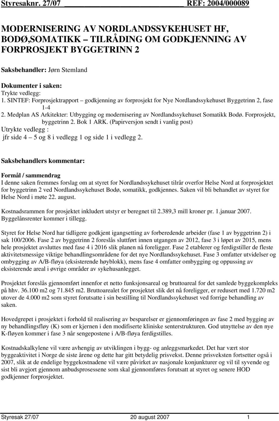 SINTEF: Forprosjektrapport godkjenning av forprosjekt for Nye Nordlandssykehuset Byggetrinn 2, fase 1-4 2. Medplan AS Arkitekter: Utbygging og modernisering av Nordlandssykehuset Somatikk Bodø.