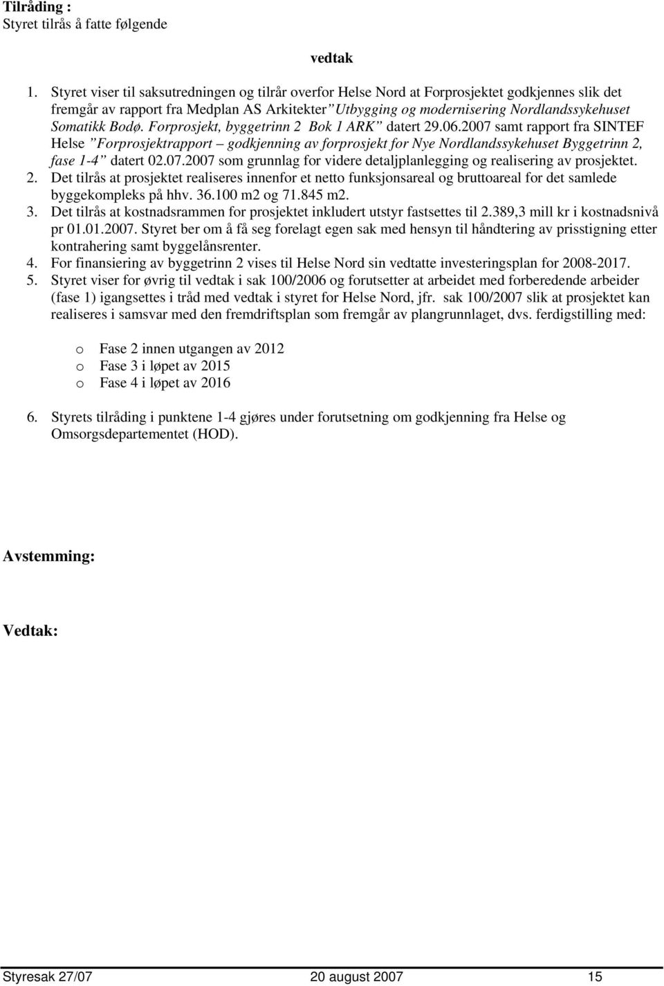 Bodø. Forprosjekt, byggetrinn 2 Bok 1 ARK datert 29.06.2007 samt rapport fra SINTEF Helse Forprosjektrapport godkjenning av forprosjekt for Nye Nordlandssykehuset Byggetrinn 2, fase 1-4 datert 02.07.2007 som grunnlag for videre detaljplanlegging og realisering av prosjektet.