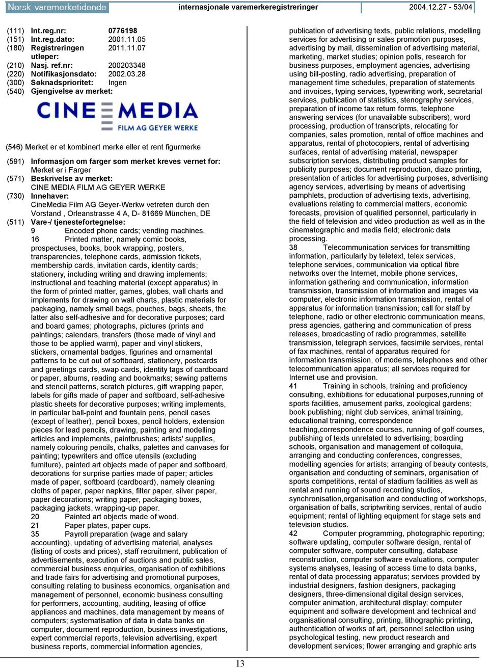 28 (591) Informasjon om farger som merket kreves vernet for: Merket er i Farger CINE MEDIA FILM AG GEYER WERKE CineMedia Film AG Geyer-Werkw vetreten durch den Vorstand, Orleanstrasse 4 A, D- 81669