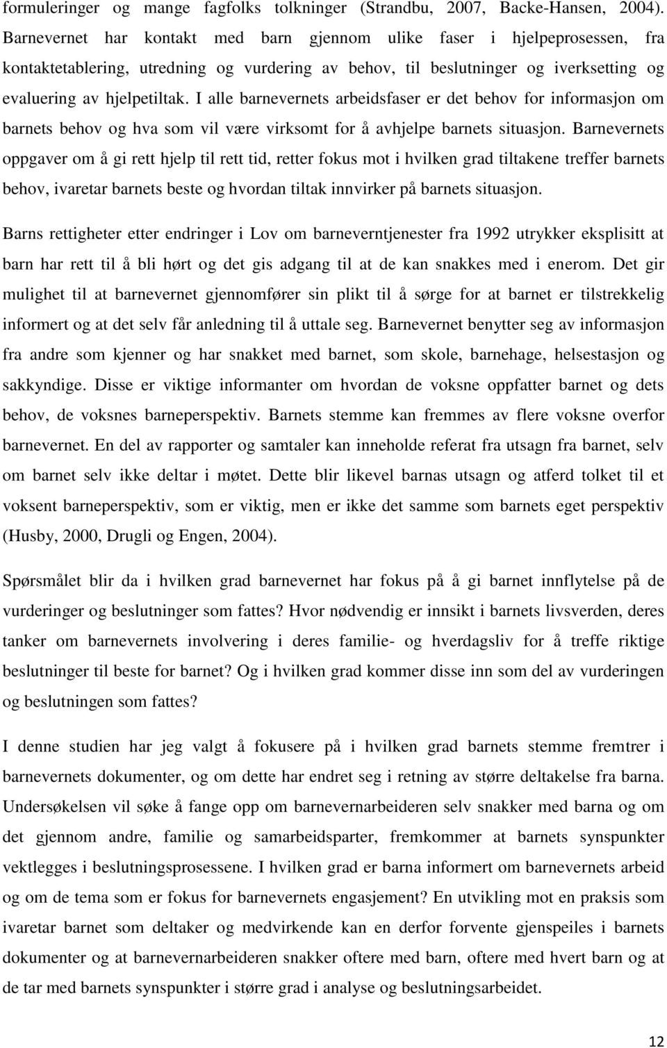 I alle barnevernets arbeidsfaser er det behov for informasjon om barnets behov og hva som vil være virksomt for å avhjelpe barnets situasjon.