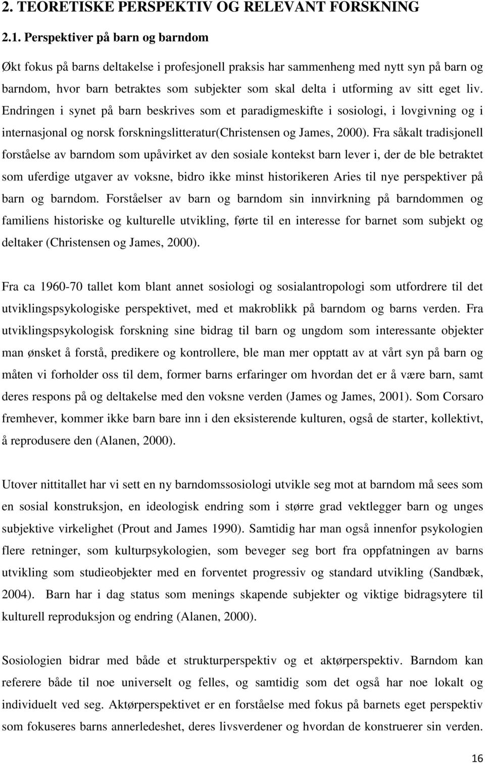 sitt eget liv. Endringen i synet på barn beskrives som et paradigmeskifte i sosiologi, i lovgivning og i internasjonal og norsk forskningslitteratur(christensen og James, 2000).