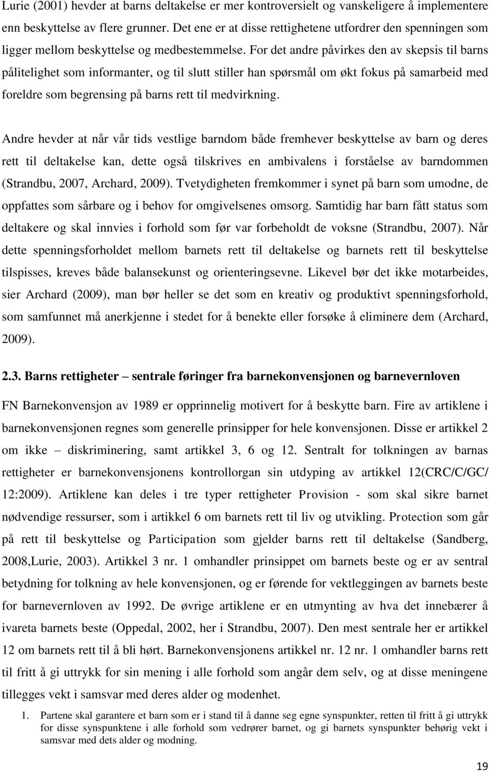 For det andre påvirkes den av skepsis til barns pålitelighet som informanter, og til slutt stiller han spørsmål om økt fokus på samarbeid med foreldre som begrensing på barns rett til medvirkning.