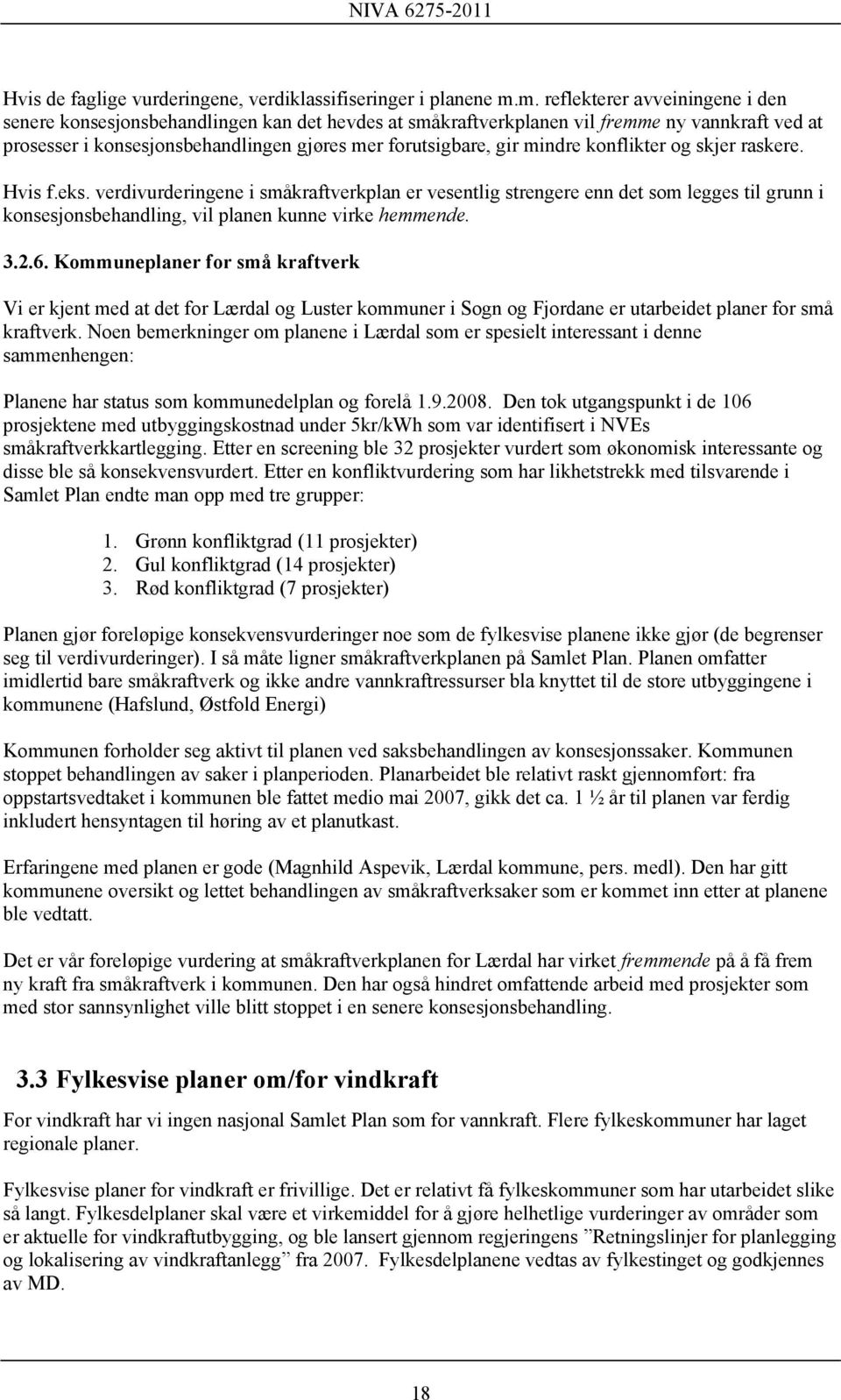 mindre konflikter og skjer raskere. Hvis f.eks. verdivurderingene i småkraftverkplan er vesentlig strengere enn det som legges til grunn i konsesjonsbehandling, vil planen kunne virke hemmende. 3.2.6.