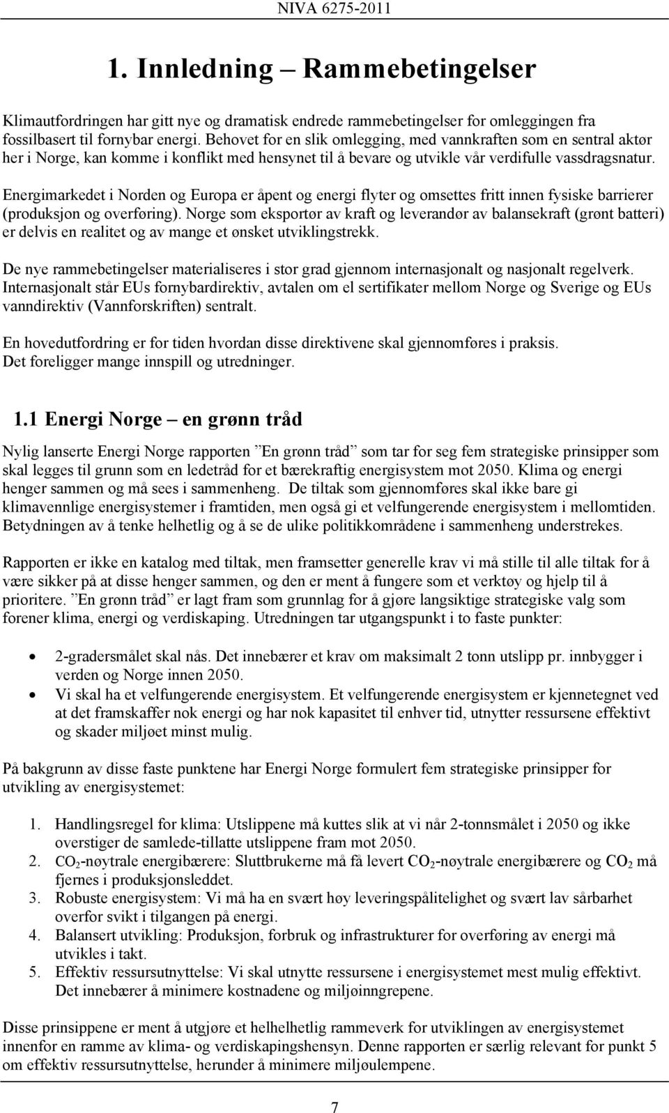 Energimarkedet i Norden og Europa er åpent og energi flyter og omsettes fritt innen fysiske barrierer (produksjon og overføring).