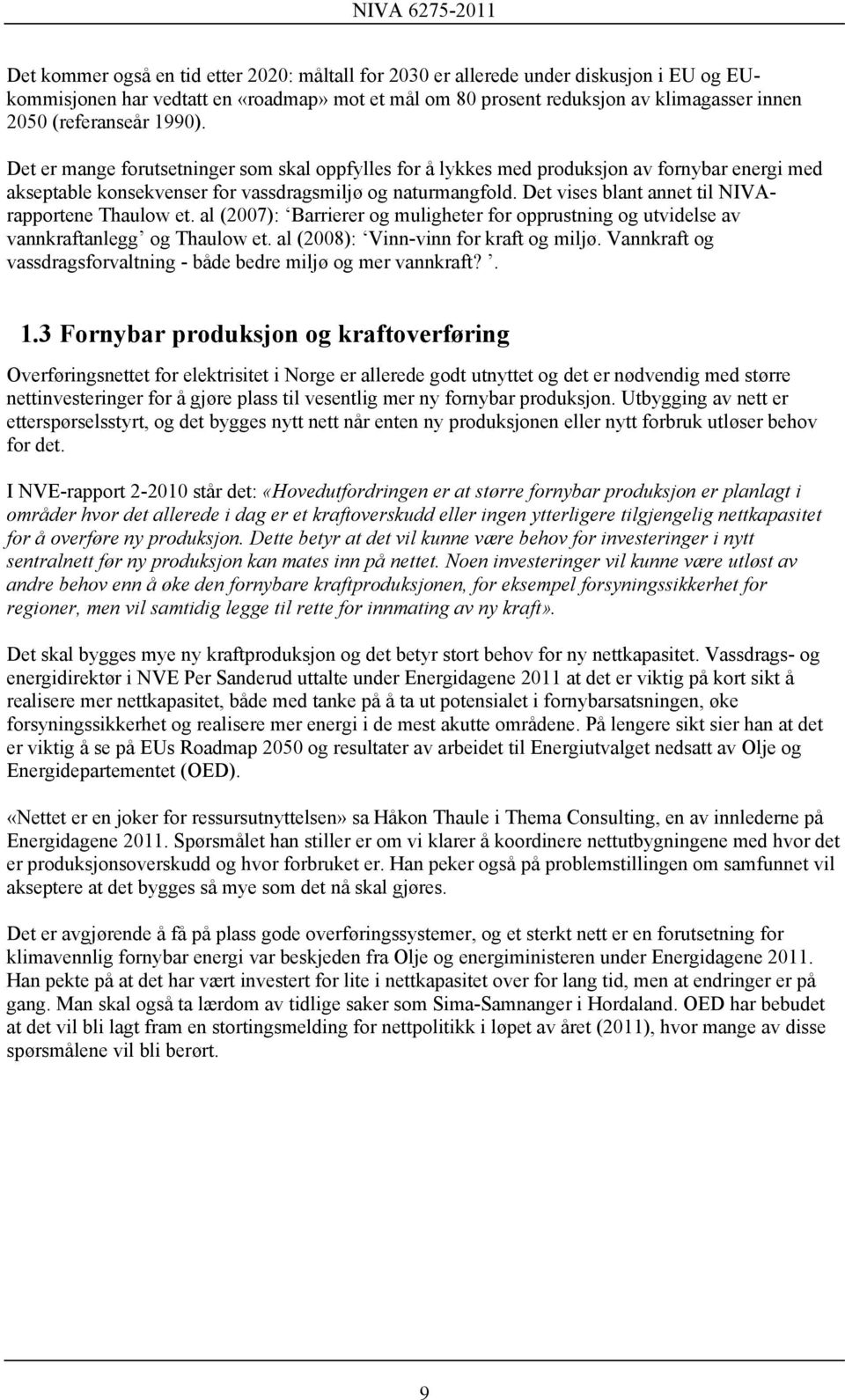 Det vises blant annet til NIVArapportene Thaulow et. al (2007): Barrierer og muligheter for opprustning og utvidelse av vannkraftanlegg og Thaulow et. al (2008): Vinn-vinn for kraft og miljø.