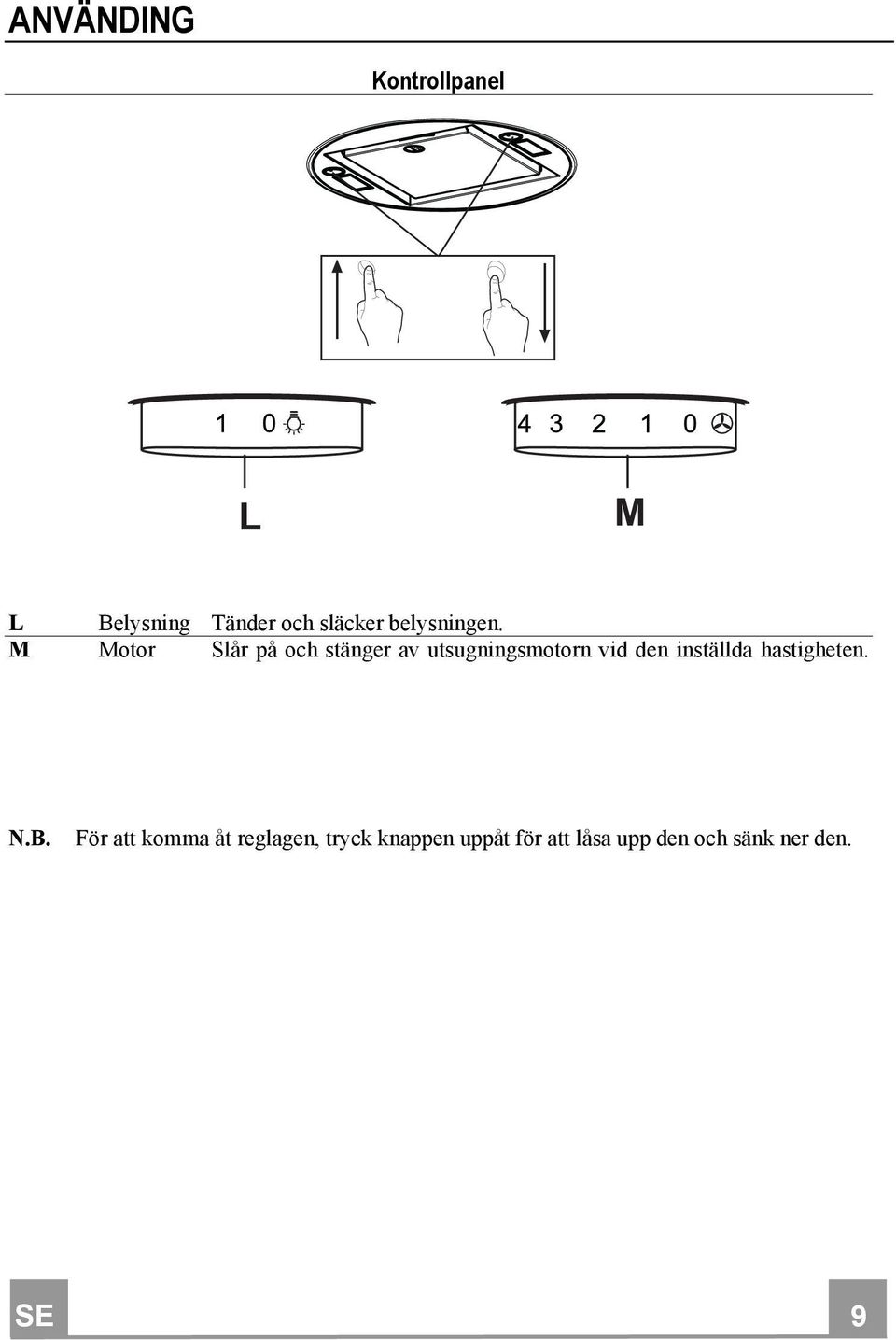 M Motor Slår på och stänger av utsugningsmotorn vid den