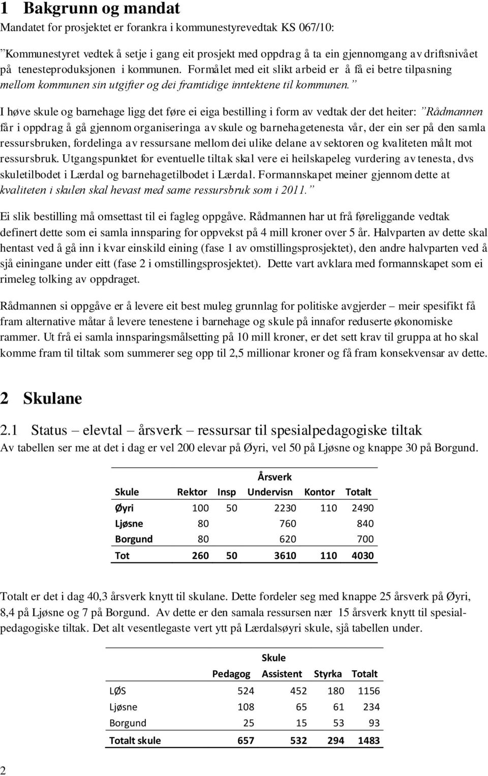 I høve skule og barnehage ligg det føre ei eiga bestilling i form av vedtak der det heiter: Rådmannen får i oppdrag å gå gjennom organiseringa av skule og barnehagetenesta vår, der ein ser på den